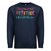 Navy i don't need your attitude i brought my own Premium Sweatshirt - MaliasSmallBusiness