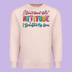 I Don't Need Your Attitude I Brought My Own Premium Sweatshirt Designed By Maliassmallbusiness