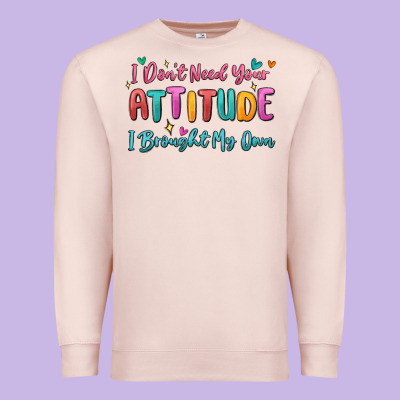 I Don't Need Your Attitude I Brought My Own Premium Sweatshirt Designed By Maliassmallbusiness