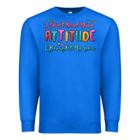 True Royal i don't need your attitude i brought my own Premium Sweatshirt - MaliasSmallBusiness