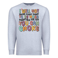 I Will Not Water Myself Down To Be More Digestible Premium Sweatshirt | Teevron