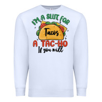White i'm a slut for tacos a tac ho if you will Premium Sweatshirt - MaliasSmallBusiness