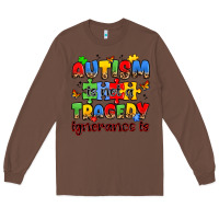 Chestnut autism is not a tragedy ignorance is Long Sleeve Tee - JahusDesignShop