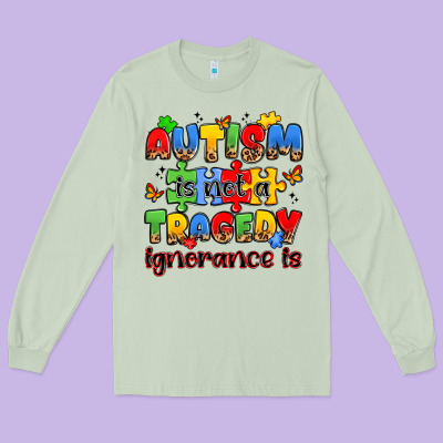Autism Is Not A Tragedy Ignorance Is Long Sleeve Tee Designed By Jahusdesignshop