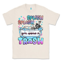 Natural splish splash your opinion is trash Classic Tee - JahusDesignShop