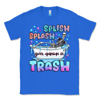 True Royal splish splash your opinion is trash Classic Tee - JahusDesignShop