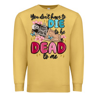 Antique Gold you don't have to die to be dead to me Premium Sweatshirt - MaliasSmallBusiness
