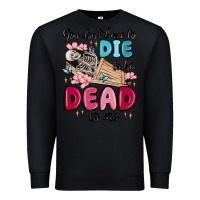 Black you don't have to die to be dead to me Premium Sweatshirt - MaliasSmallBusiness