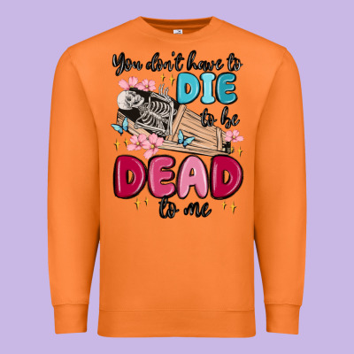 You Don't Have To Die To Be Dead To Me Premium Sweatshirt Designed By Maliassmallbusiness