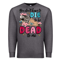 Charcoal Heather you don't have to die to be dead to me Premium Sweatshirt - MaliasSmallBusiness