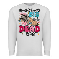 Dove Grey you don't have to die to be dead to me Premium Sweatshirt - MaliasSmallBusiness