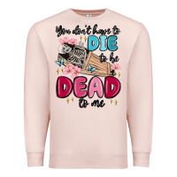 Pale Pink you don't have to die to be dead to me Premium Sweatshirt - MaliasSmallBusiness