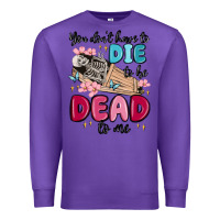 Purple you don't have to die to be dead to me Premium Sweatshirt - MaliasSmallBusiness