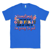 True Royal sometimes i just have to let god fix it Classic Tee - JahusDesignShop