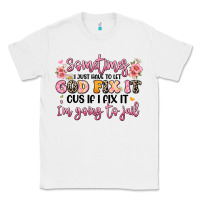 White sometimes i just have to let god fix it Classic Tee - JahusDesignShop