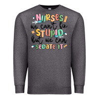 Charcoal Heather nurses we cant fix stupid Premium Sweatshirt - MaliasSmallBusiness
