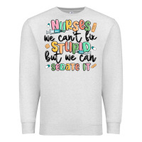 Nurses We Cant Fix Stupid Premium Sweatshirt | Teevron