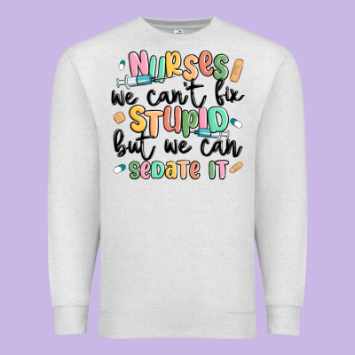 Nurses We Cant Fix Stupid Premium Sweatshirt Designed By Maliassmallbusiness