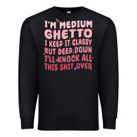 Black im medium ghetto i keep it classy but deep down pn Premium Sweatshirt - MaliasSmallBusiness
