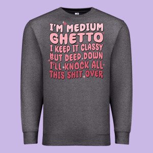 Im Medium Ghetto I Keep It Classy But Deep Down Pn Premium Sweatshirt Designed By Maliassmallbusiness