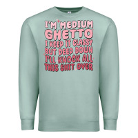 Seafoam im medium ghetto i keep it classy but deep down pn Premium Sweatshirt - MaliasSmallBusiness