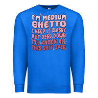 True Royal im medium ghetto i keep it classy but deep down pn Premium Sweatshirt - MaliasSmallBusiness