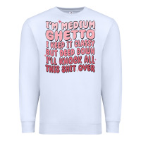 White im medium ghetto i keep it classy but deep down pn Premium Sweatshirt - MaliasSmallBusiness