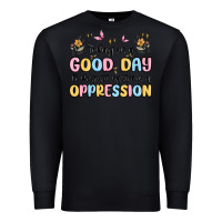 Today Is A Good Day To Disrupt Systems Of Oppressi Premium Sweatshirt | Teevron