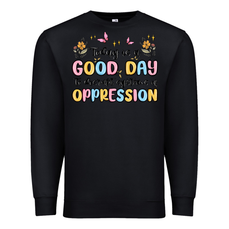 Today Is A Good Day To Disrupt Systems Of Oppressi Premium Sweatshirt by MaliasSmallBusiness | Teevron