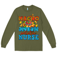Army Green nacho average pediatric nurse   with nacho Long Sleeve Tee - AdoDesignShop
