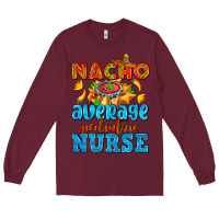 Burgundy nacho average pediatric nurse   with nacho Long Sleeve Tee - AdoDesignShop