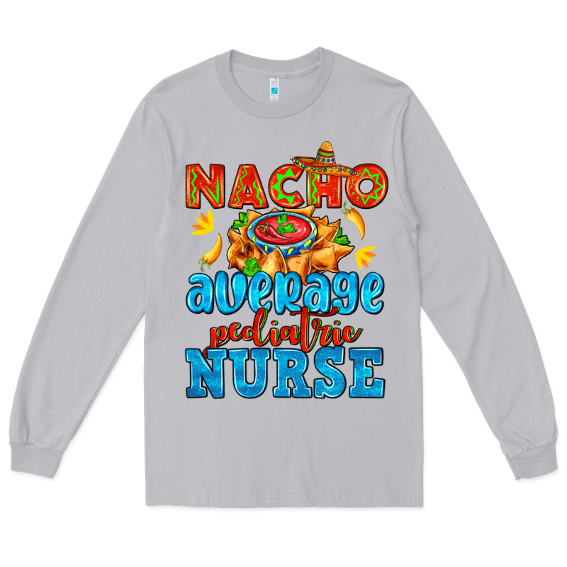 Nacho Average Pediatric Nurse   With Nacho Long Sleeve Tee by AdoDesignShop | Teevron