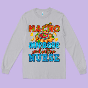 Nacho Average Pediatric Nurse   With Nacho Long Sleeve Tee Designed By Adodesignshop