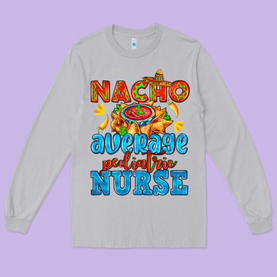 Nacho Average Pediatric Nurse   With Nacho Long Sleeve Tee Designed By Adodesignshop