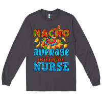 Smoke nacho average pediatric nurse   with nacho Long Sleeve Tee - AdoDesignShop