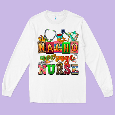 Nacho Average Nurse Long Sleeve Tee Designed By Adodesignshop