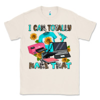 Natural i can totally make that Classic Tee - AdoDesignShop