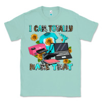Seafoam i can totally make that Classic Tee - AdoDesignShop