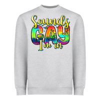 Sounds Gay I M In Heavyweight Sweatshirt | Teevron