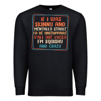 Black if i was skinny and mentally stable i'd be unstopp Premium Sweatshirt - MaliasSmallBusiness