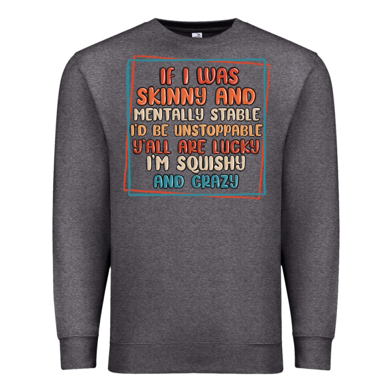 If I Was Skinny And Mentally Stable I'd Be Unstopp Premium Sweatshirt by MaliasSmallBusiness | Teevron