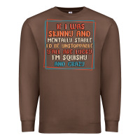 Chestnut if i was skinny and mentally stable i'd be unstopp Premium Sweatshirt - MaliasSmallBusiness