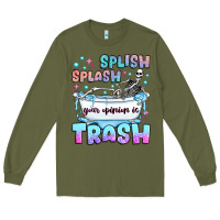 Army Green splish splash your opinion is trash Long Sleeve Tee - JahusDesignShop