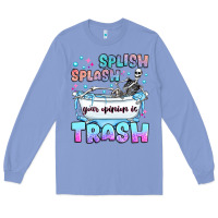 Colony Blue splish splash your opinion is trash Long Sleeve Tee - JahusDesignShop