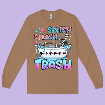 Splish Splash Your Opinion Is Trash Long Sleeve Tee Designed By Jahusdesignshop