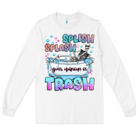 White splish splash your opinion is trash Long Sleeve Tee - JahusDesignShop