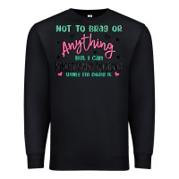 Black not to brag or anything but i can forget what im d Premium Sweatshirt - MaliasSmallBusiness
