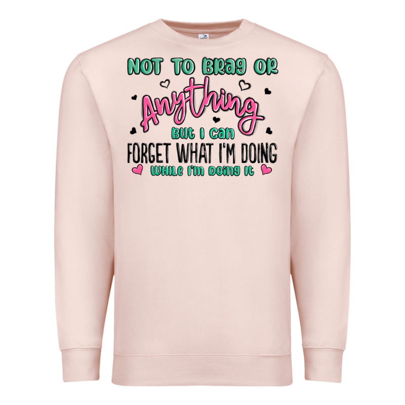 Not To Brag Or Anything But I Can Forget What Im D Premium Sweatshirt by MaliasSmallBusiness | Teevron