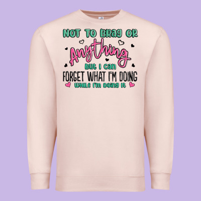Not To Brag Or Anything But I Can Forget What Im D Premium Sweatshirt Designed By Maliassmallbusiness