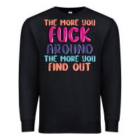 Black the more you fuck around the more you find out Premium Sweatshirt - MaliasSmallBusiness